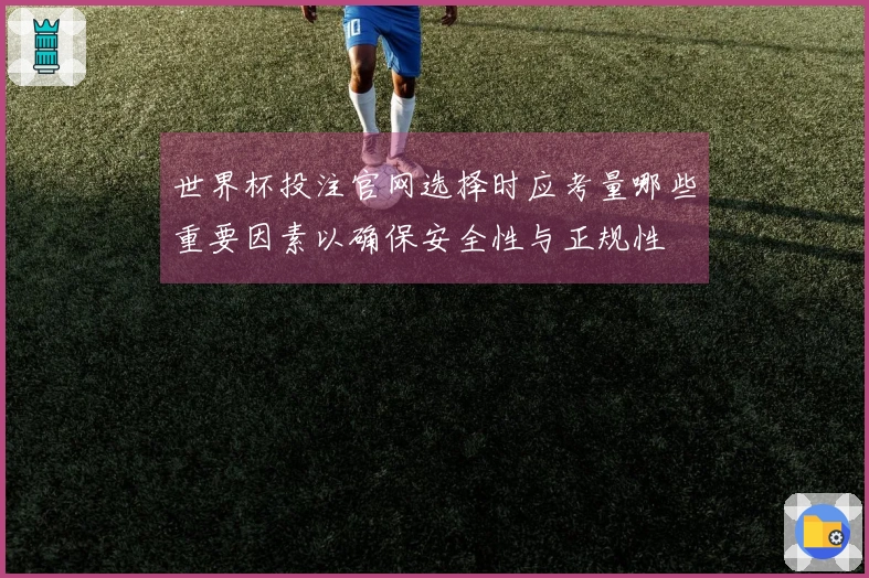 世界杯投注官网选择时应考量哪些重要因素以确保安全性与正规性