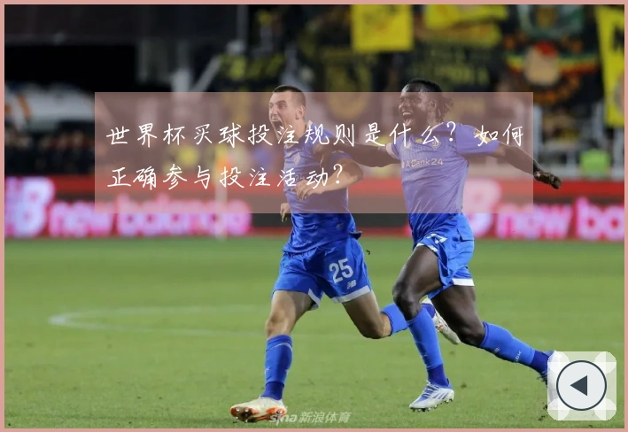 世界杯买球投注规则是什么？如何正确参与投注活动？