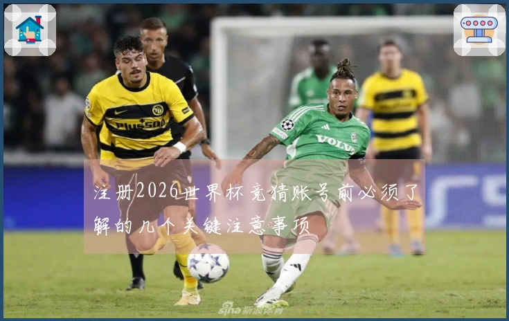 注册2026世界杯竞猜账号前必须了解的几个关键注意事项